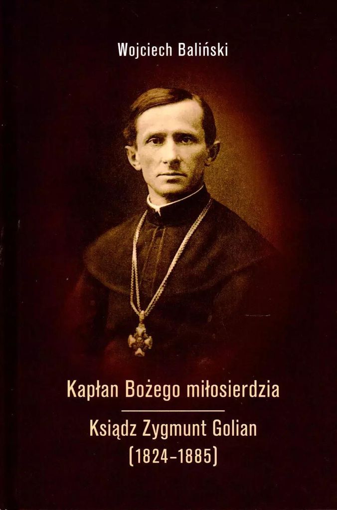 Kapłan Bożego miłosierdzia Ksiądz Zygmunt Golian (1824-1885)