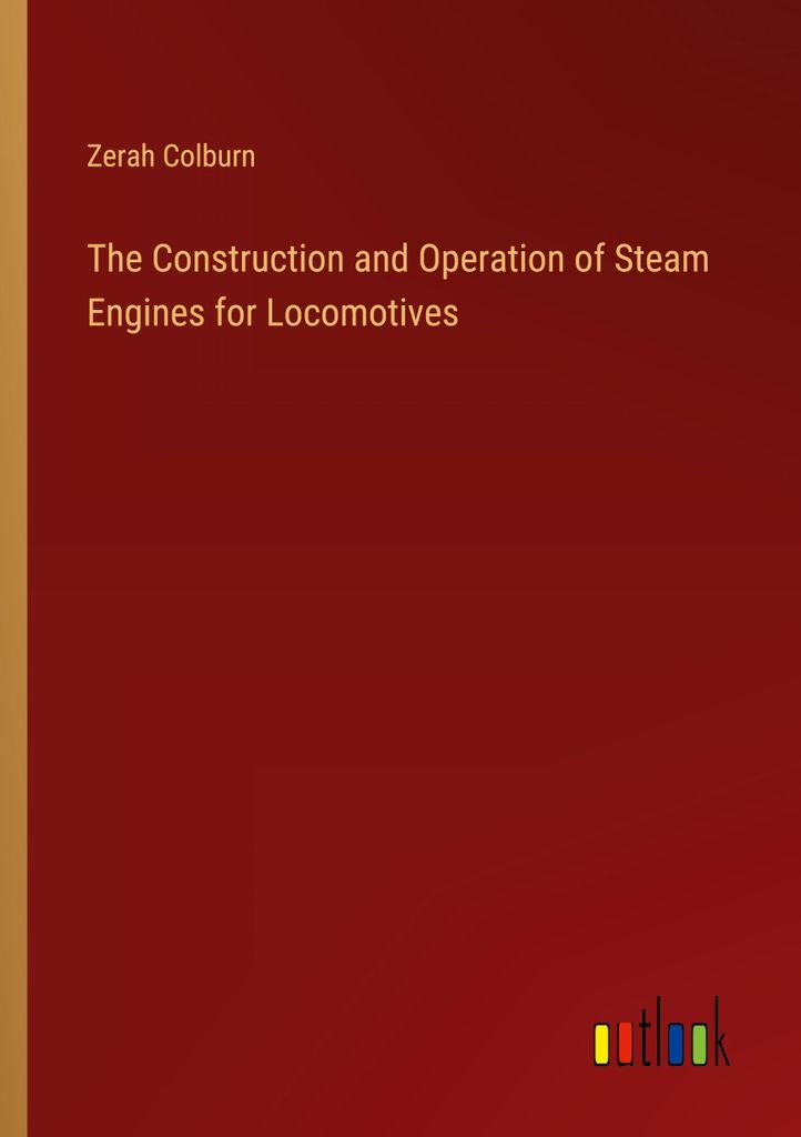 The Construction and Operation of Steam Engines for Locomotives