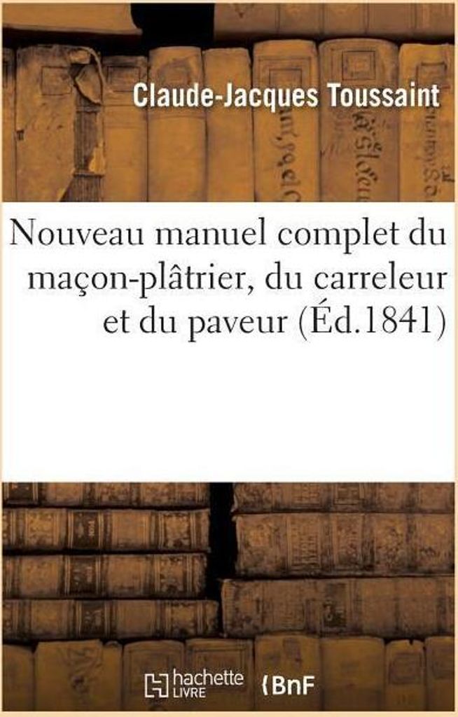 Nouveau Manuel Complet Du Maçon-Plâtrier, Du Carreleur Et Du Paveur