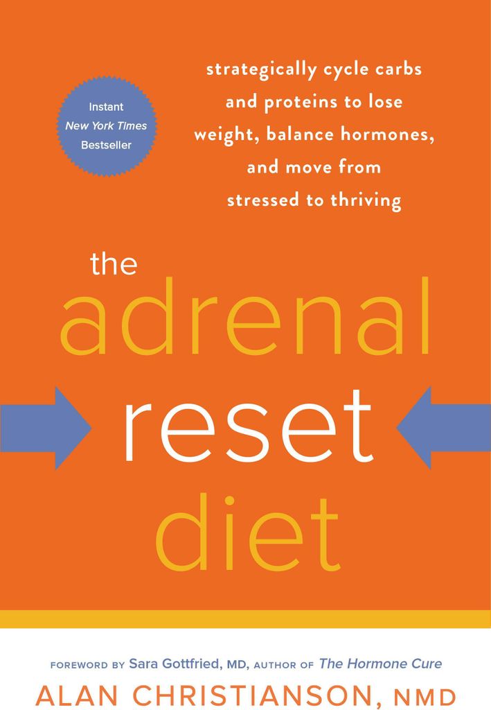 The Adrenal Reset Diet: Strategically Cycle Carbs and Proteins to Lose Weight, Balance Hormones, and Move from Stressed to Thriving