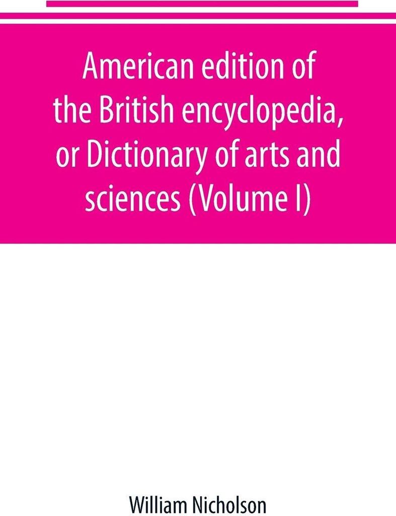 American edition of the British encyclopedia, or Dictionary of arts and sciences (Volume I)