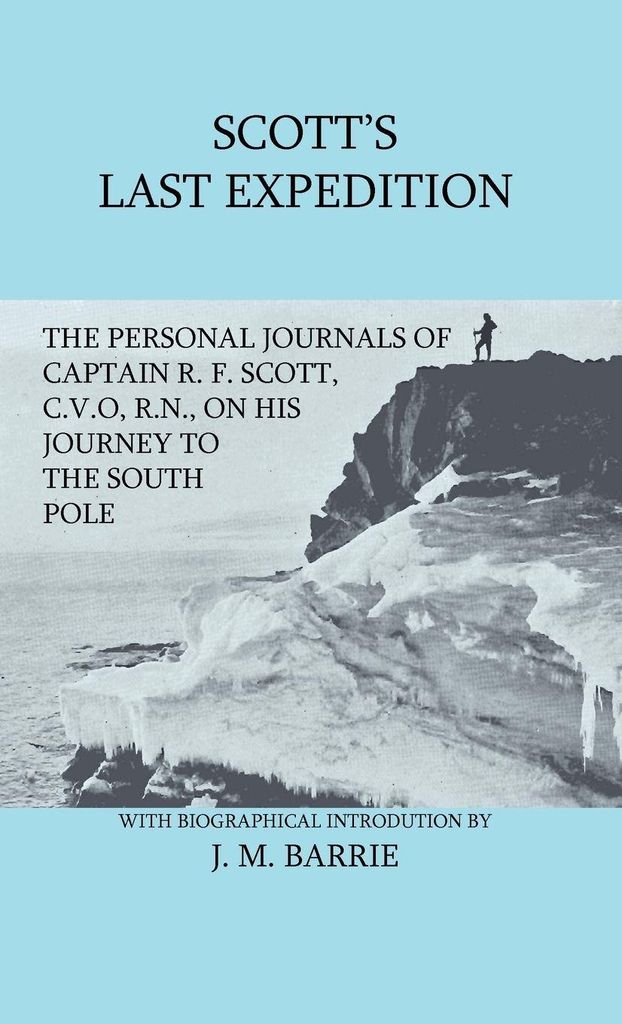 Scott's Last Expedition - The Personal Journals of Captain R. F. Scott, C.V.O., R.N., on his Journey to the South Pole