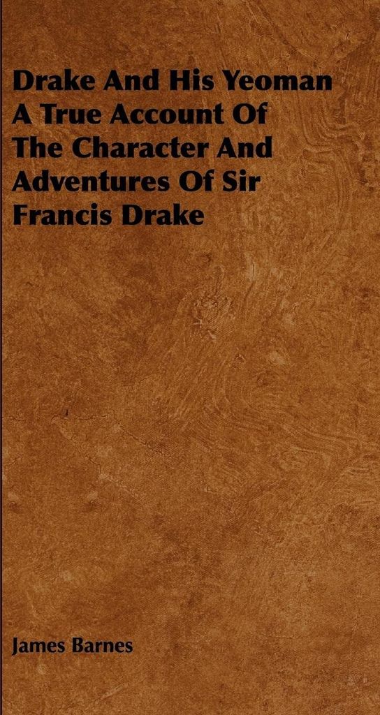 Drake And His Yeoman A True Account Of The Character And Adventures Of Sir Francis Drake