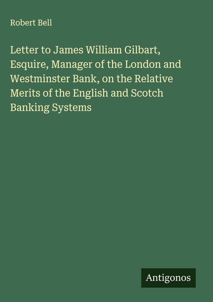 Brief an James William Gilbart, Esquire, Manager der London and Westminster Bank, über die relativen Vorzüge des englischen und schottischen Bank...