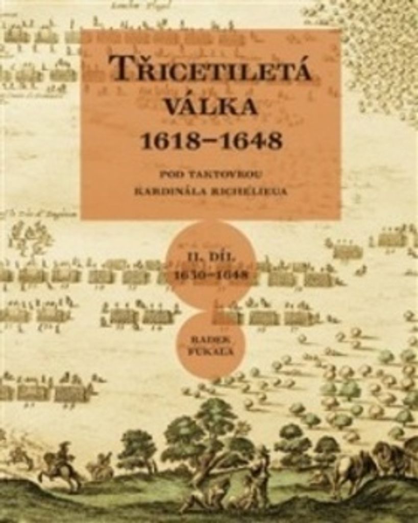 Třicetiletá válka 1618–1648, II. díl Pod taktovkou kardinála Richelieu: II. díl 1630-1648 | Radek Fukala