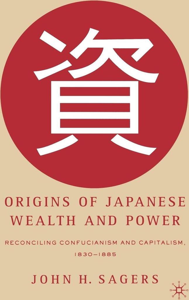 Origins of Japanese Wealth and Power: Reconciling Confucianism and Capitalism, 1830–1885