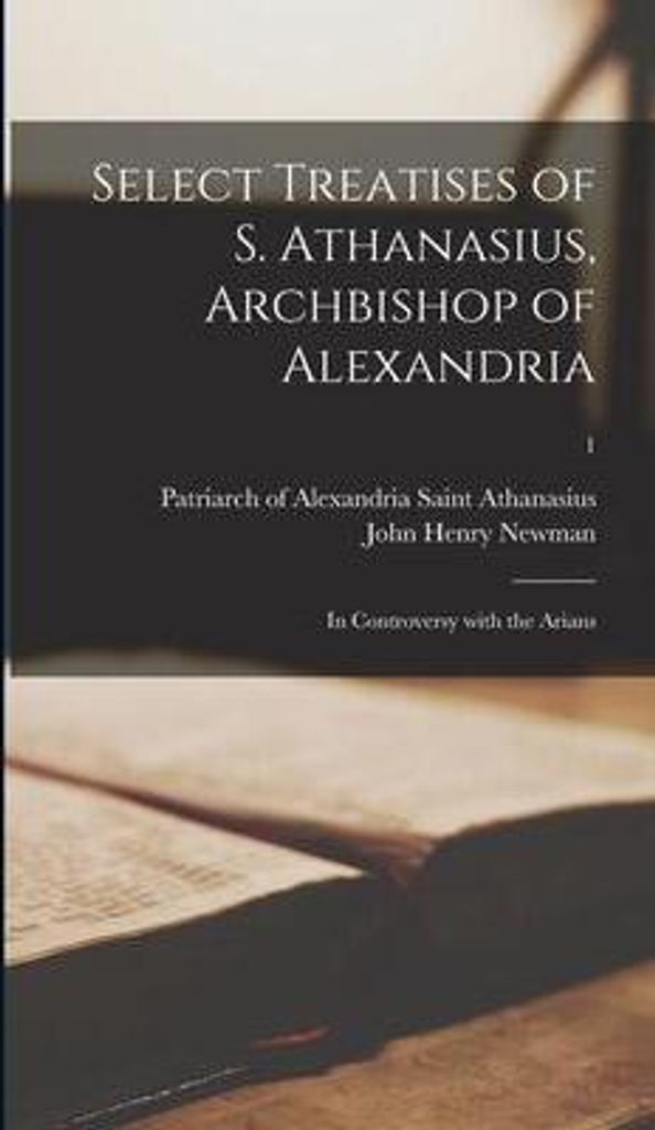 Select Treatises Of S. Athanasius, Archb – Lingua: Inglese