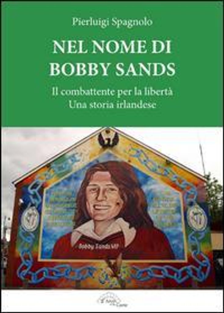 Nel nome di Bobby Sands. Il combattente per la libertà. Una storia irlandese