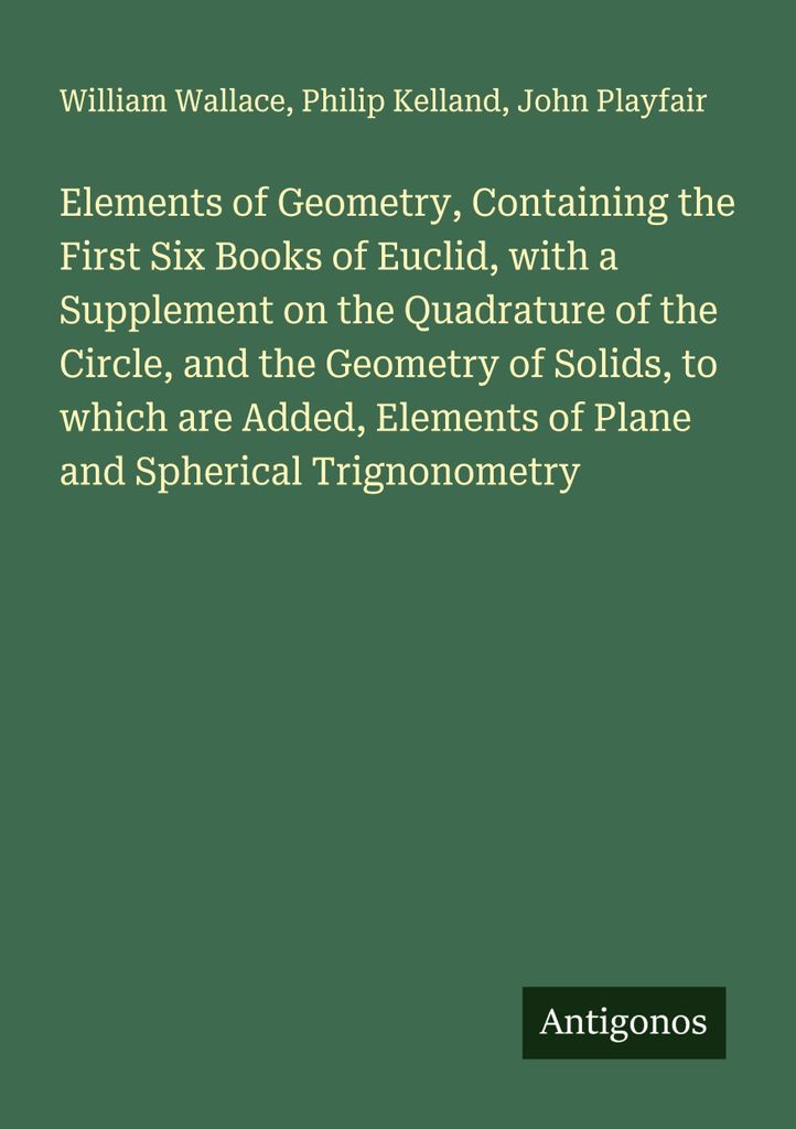 Elements of Geometry, Containing the First Six Books of Euclid, with a Supplement on the Quadrature of the Circle, and the Geometry of Solids, to w...