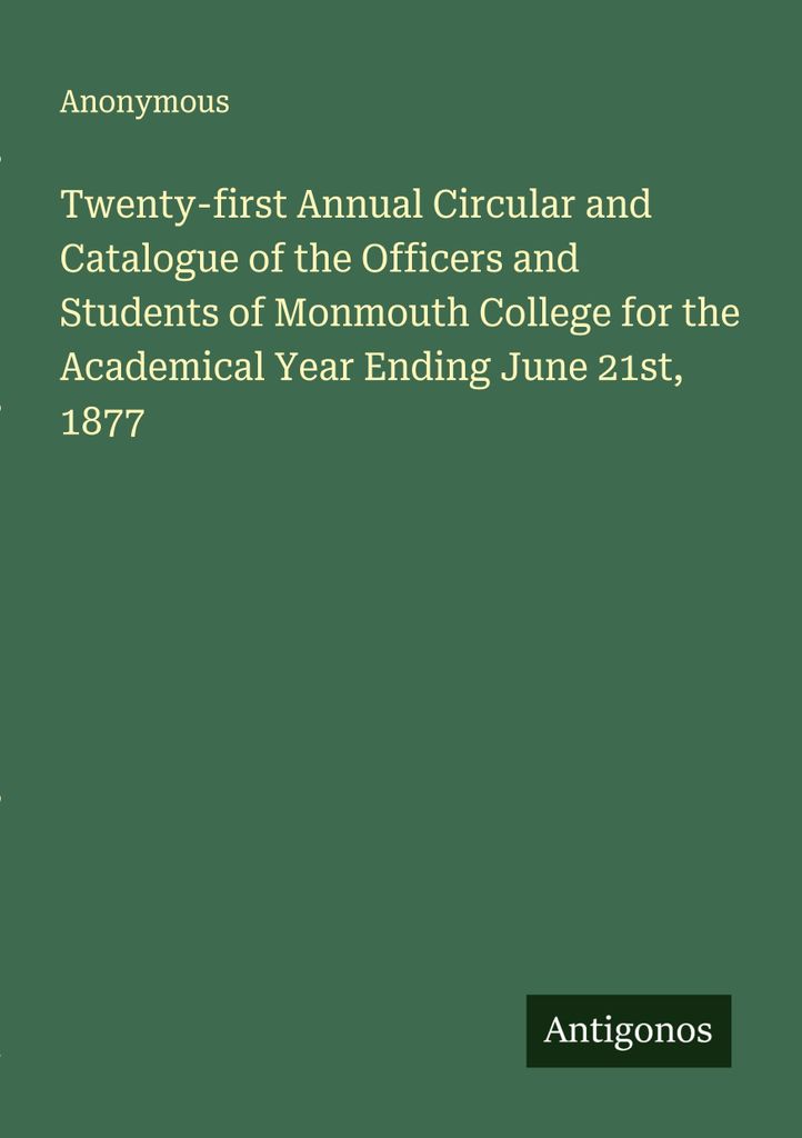 Twenty-first Annual Circular and Catalogue of the Officers and Students of Monmouth College for the Academical Year Ending June 21st, 1877