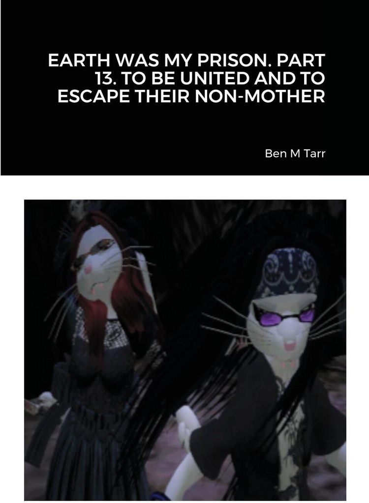 Earth Was My Prison. Part 13. To Be United And To Escape Their Non-Mother