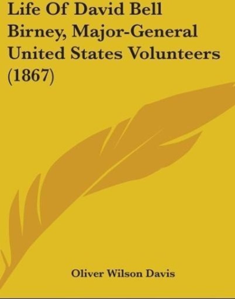 Life Of David Bell Birney, Major-General United States Volunteers (1867)