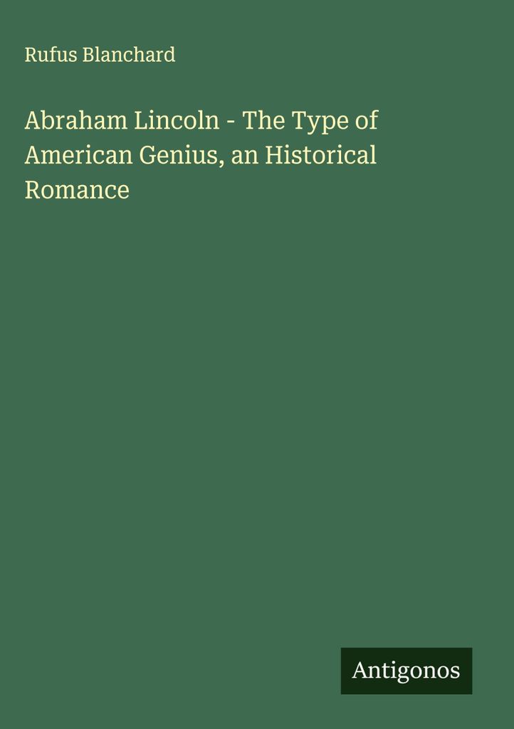 Abraham Lincoln - Der Typus des amerikanischen Genies, ein historischer Roman