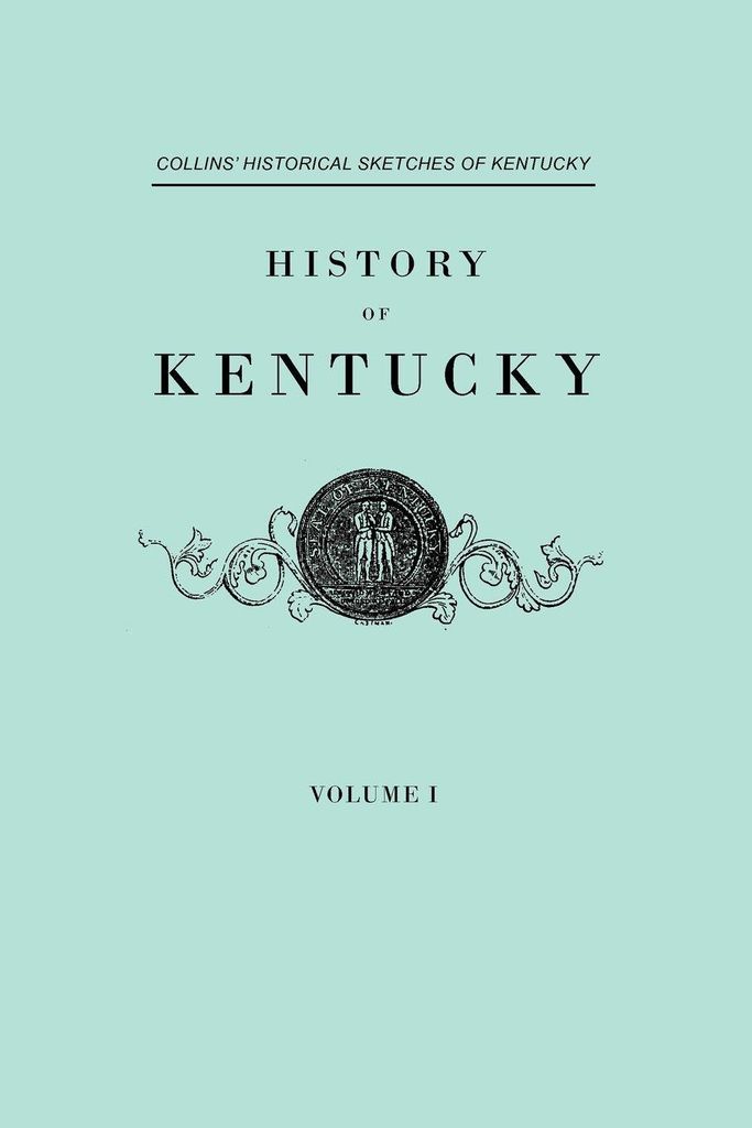 History of Kentucky. Collins' Historical Sketches of Kentucky. in Two Volumes. Volume I