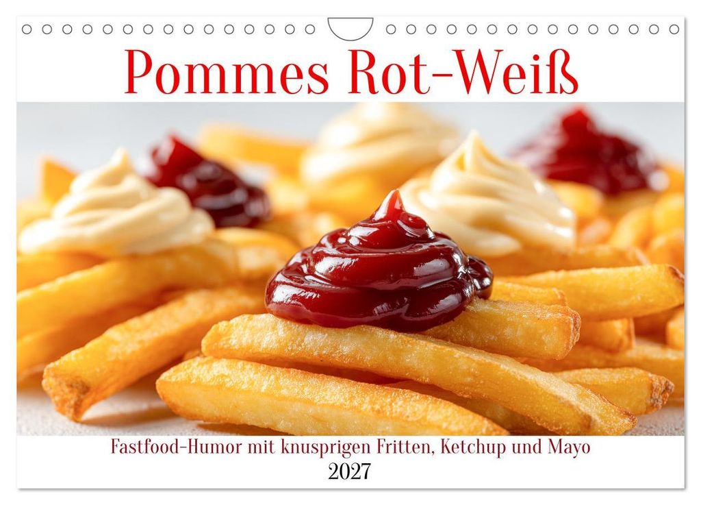 Pommes Rot-Weiß - Fastfood-Humor mit knusprigen Fritten, Ketchup und Mayo (Wandkalender 2027 DIN A4 quer), CALVENDO Monatskalender