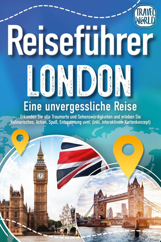 Reiseführer London - Eine unvergessliche Reise : Erkunden Sie alle Traumorte und Sehenswürdigkeiten und erleben Sie Kulinarisches, Action, Spaß,...