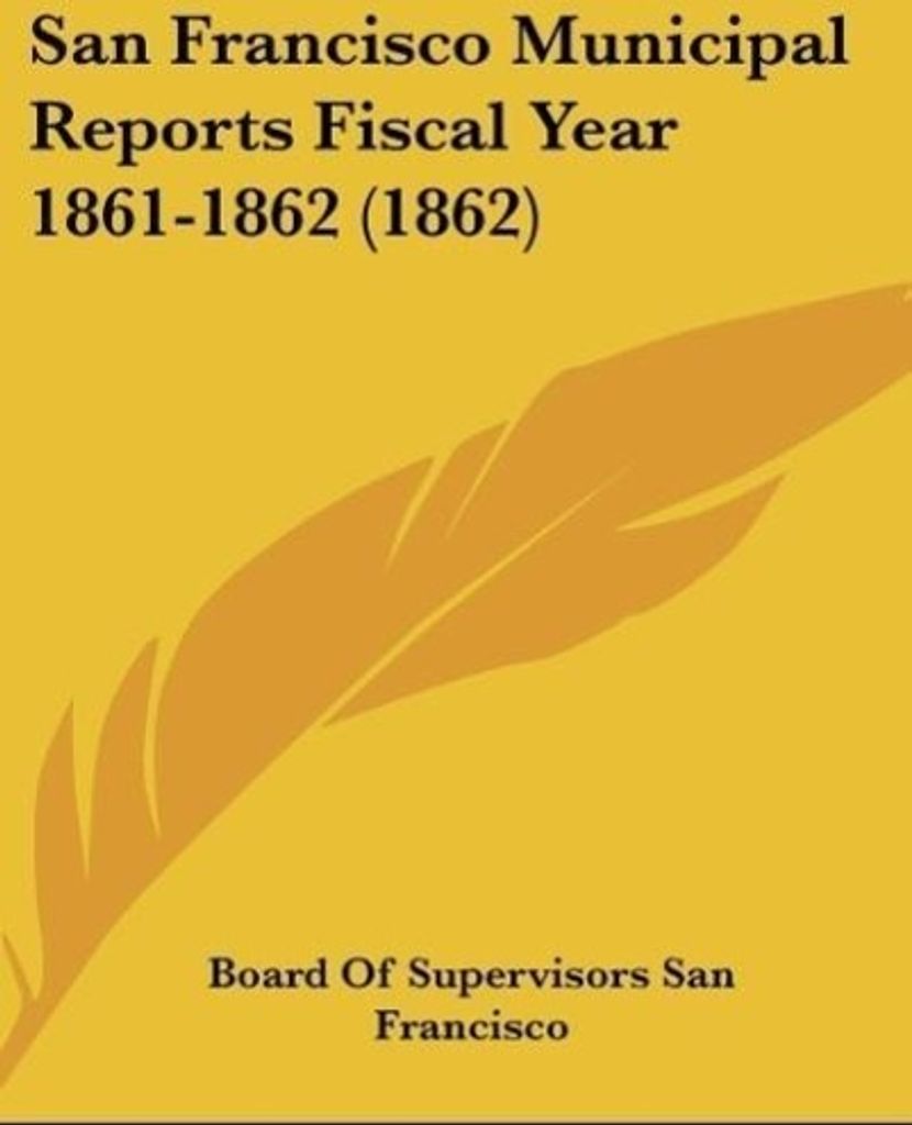 San Francisco Municipal Reports Fiscal Year 1861-1862 (1862)