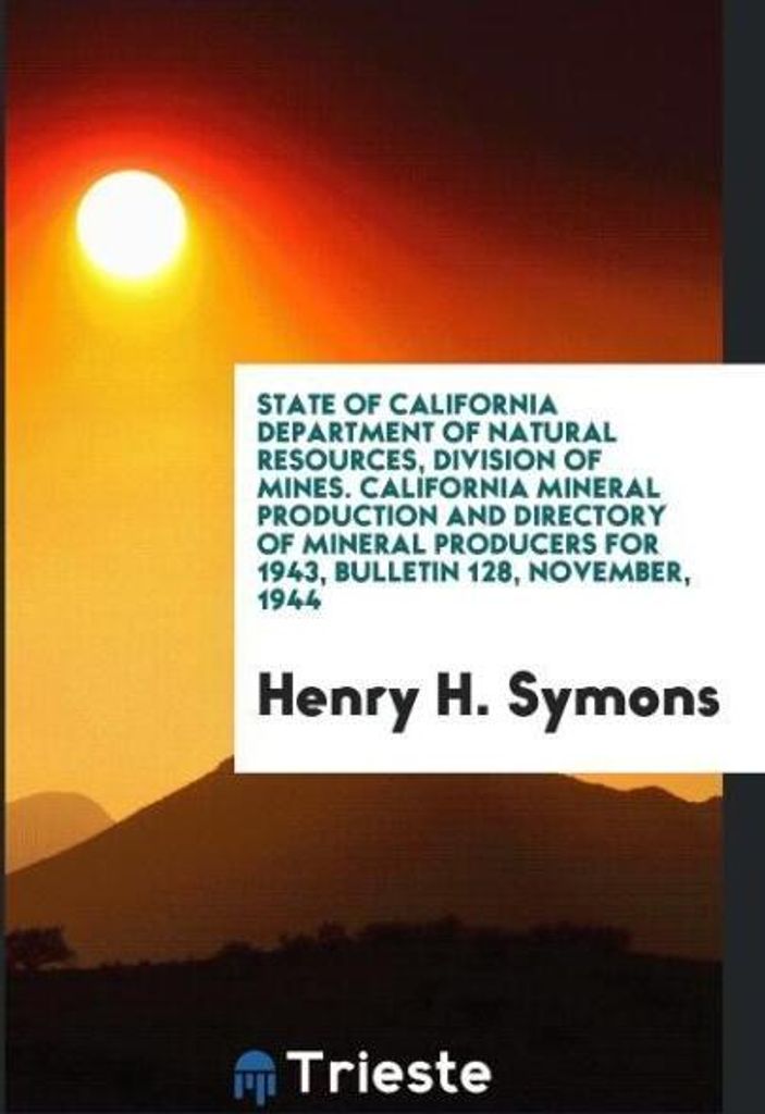State of California department of natural resources, division of mines. California mineral production and directory of mineral producers for 1943, ...