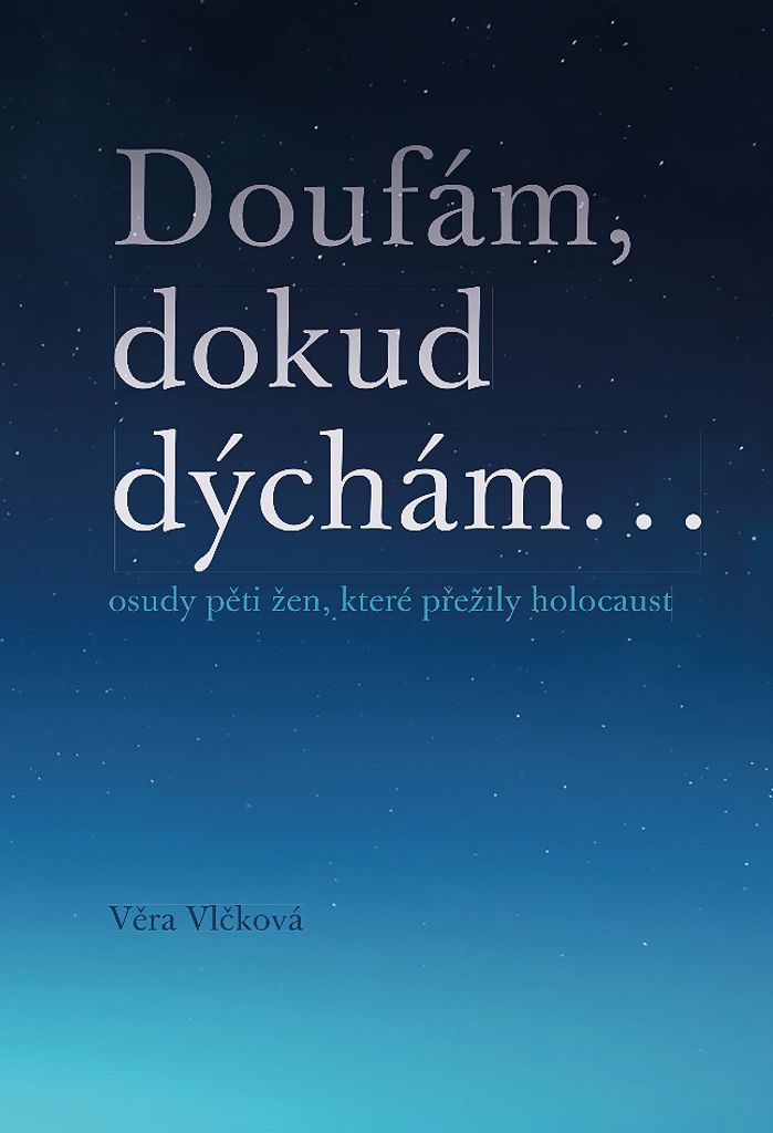 Doufám, doku dýchám... osudy pěti žen, které přežily holocaust (Vlčková Věra)