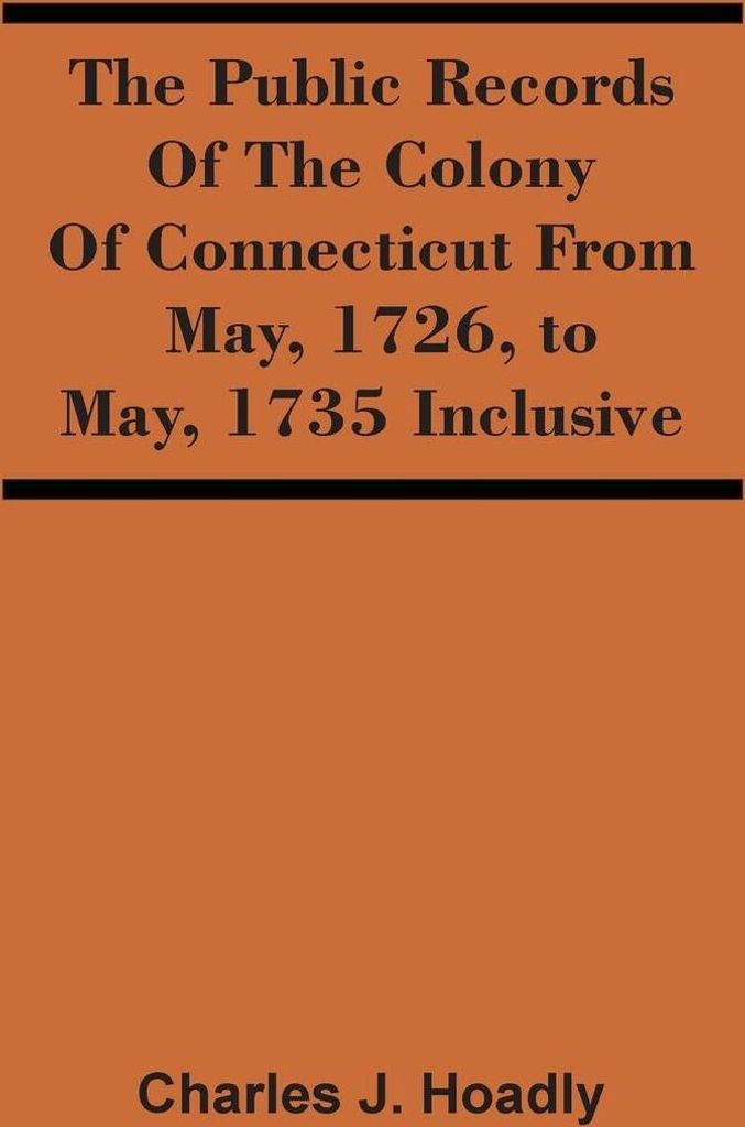 The Public Records Of The Colony Of Connecticut From May, 1726, To May, 1735 Inclusive