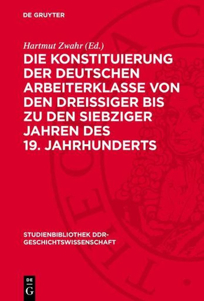 Die Konstituierung der deutschen Arbeiterklasse von den dreissiger bis zu den siebziger Jahren des 19. Jahrhunderts
