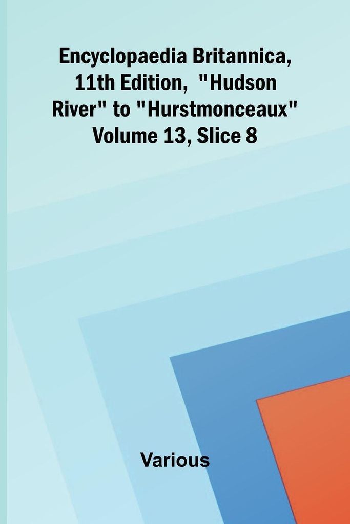 Encyclopaedia Britannica, 11th Edition, "Hudson River" to "Hurstmonceaux" Volume 13, Slice 8