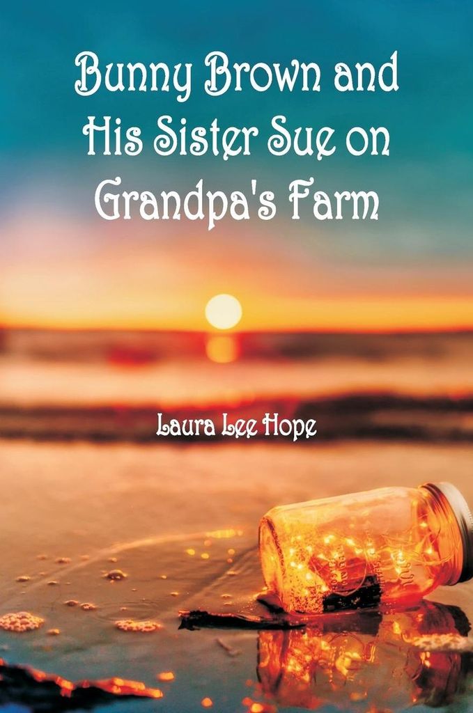 Bunny Brown and His Sister Sue on Grandpa's Farm