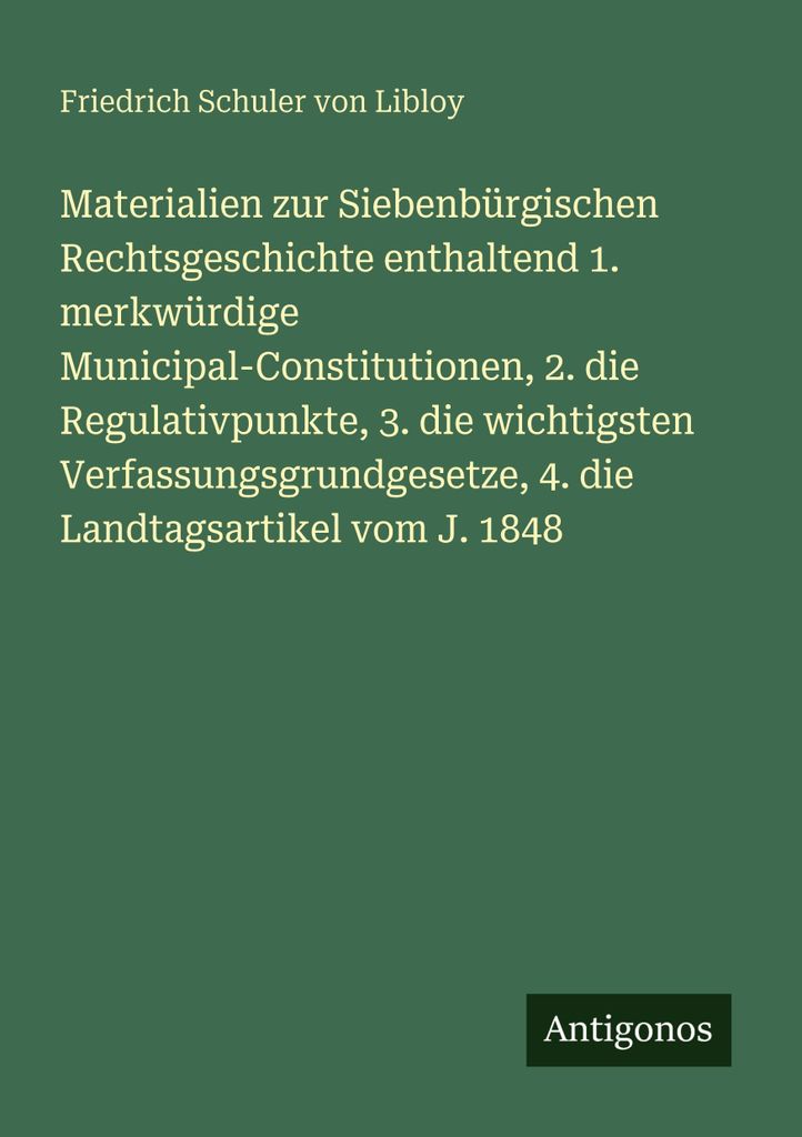 Materialien zur Siebenbürgischen Rechtsgeschichte enthaltend 1. merkwürdige Municipal-Constitutionen, 2. die Regulativpunkte, 3. die wichtigsten ...