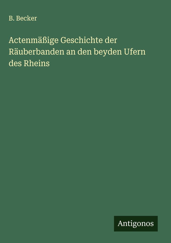 Actenmäßige Geschichte der Räuberbanden an den beyden Ufern des Rheins