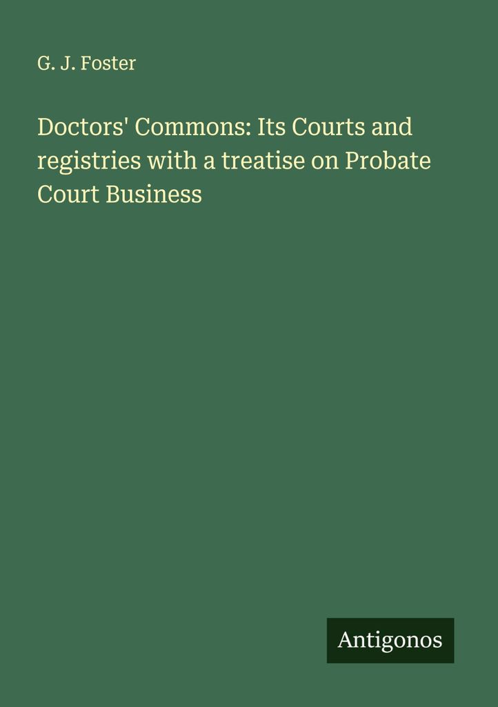Doctors' Commons: Its Courts and registries with a treatise on Probate Court Business