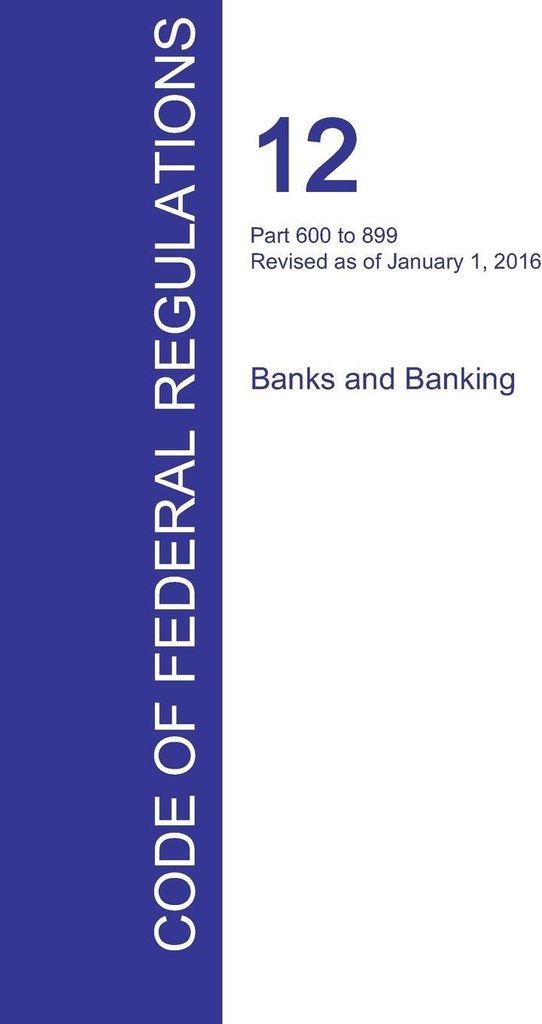 CFR 12, Part 600 to 899, Banks and Banking, January 01, 2016 (Volume 7 of 10)