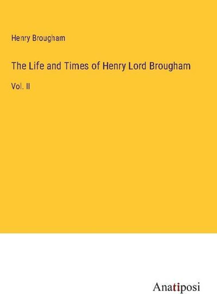 The Life and Times of Henry Lord Brougham
