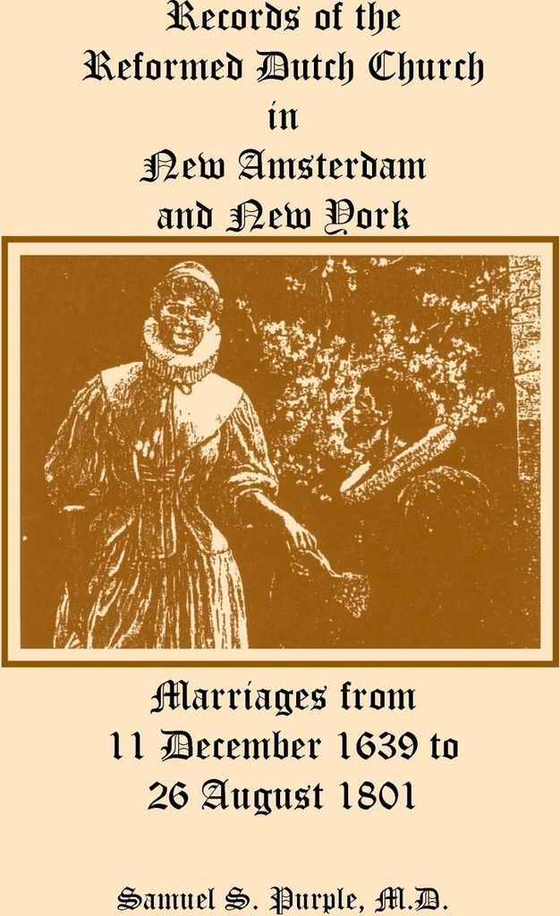 Records of the Reformed Dutch Church in New Amsterdam and New York, Marriages from 11 December 1639 to 26 August 1801
