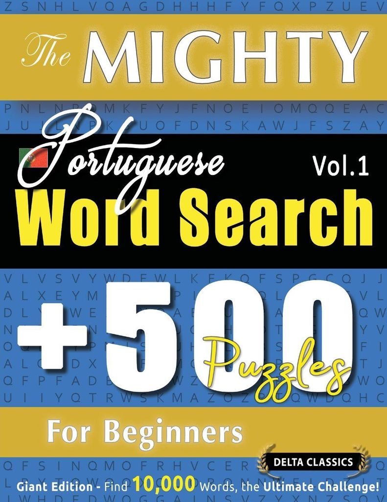 The Mighty Portuguese Word Search - 500 Puzzles For Beginners - Delta Classics - Giant Edition - Find 10,000 Words, The Ultimate Challenge!