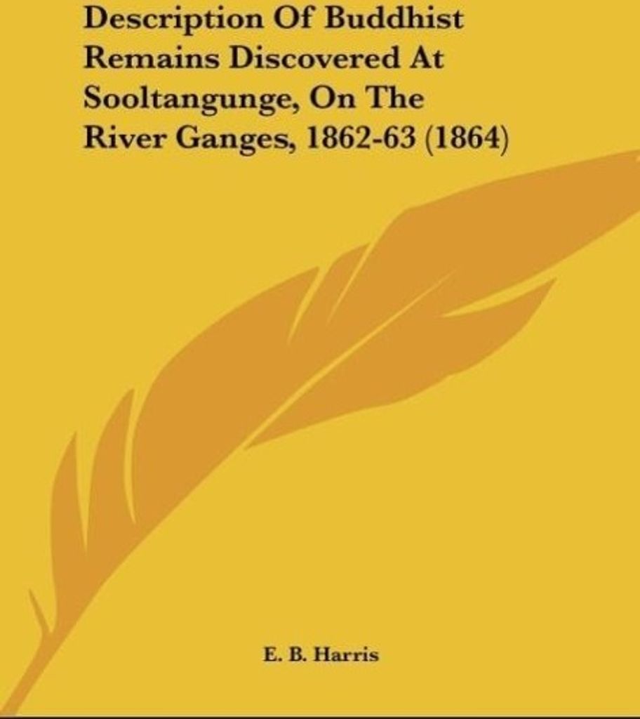 Description Of Buddhist Remains Discovered At Sooltangunge, On The River Ganges, 1862-63 (1864)