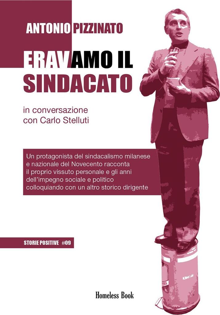 Pizzinato, A: Eravamo il sindacato. Un protagonista del sind