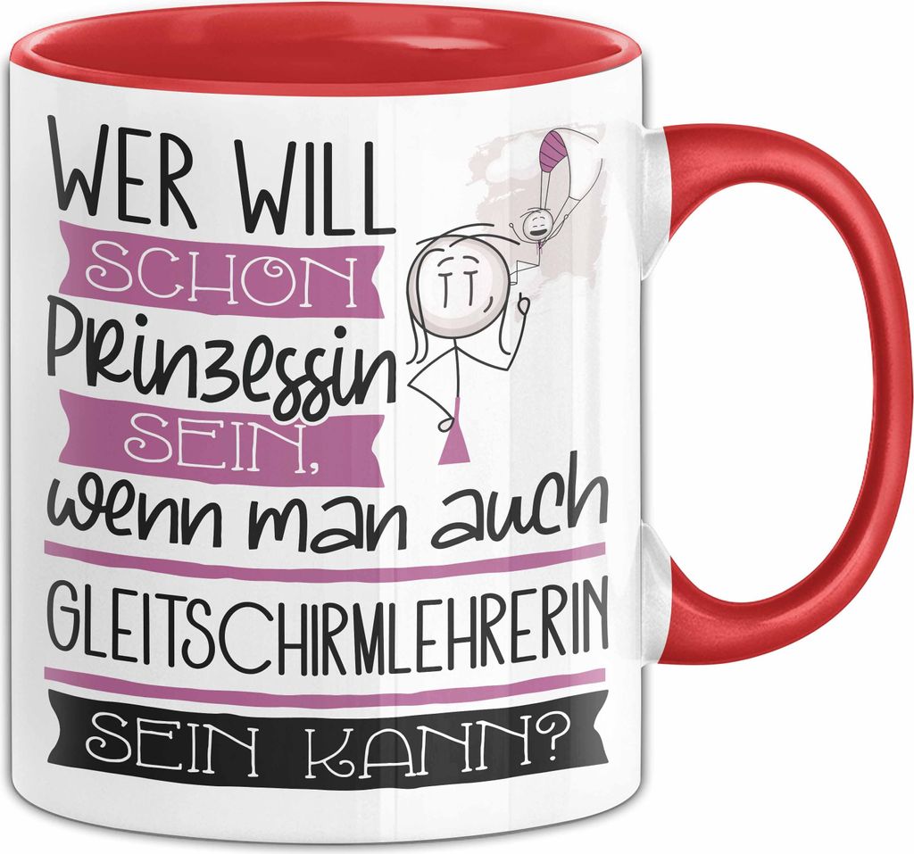 Gleitschirmlehrerin Tasse Geschenk Spruch Wer Will Schon Prinzessin Sein Wenn Man Auch Gleitschirmlehrerin Sein Kann (Rot)
