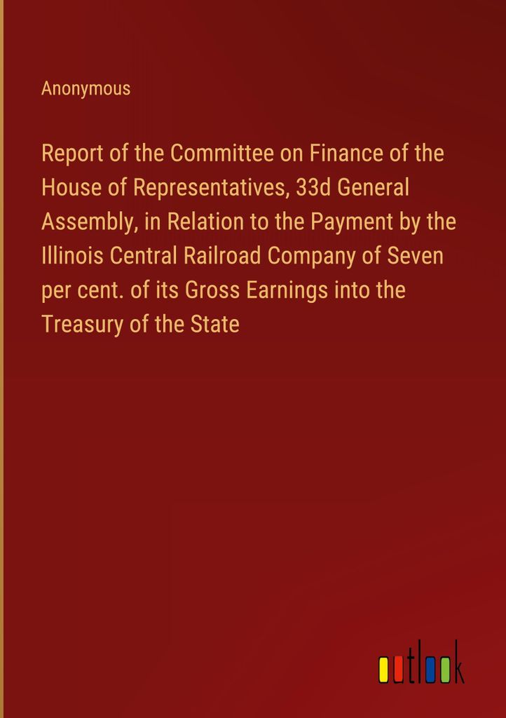 Report of the Committee on Finance of the House of Representatives, 33d General Assembly, in Relation to the Payment by the Illinois Central Railro...