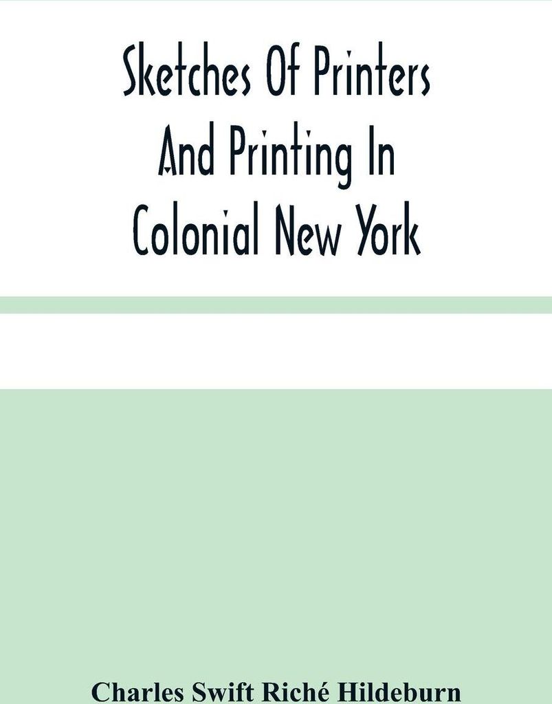 Sketches Of Printers And Printing In Colonial New York