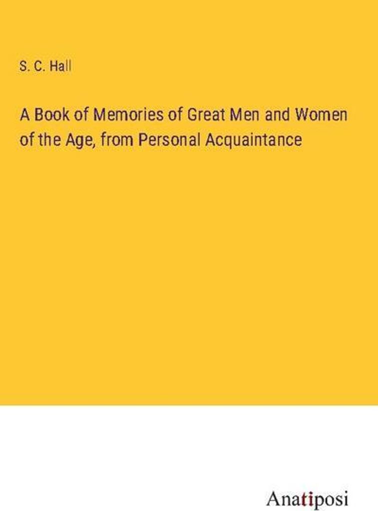 A Book of Memories of Great Men and Women of the Age, from Personal Acquaintance
