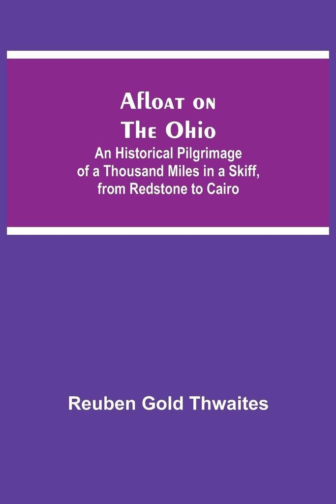 Afloat On The Ohio; An Historical Pilgrimage Of A Thousand Miles In A Skiff, From Redstone To Cairo