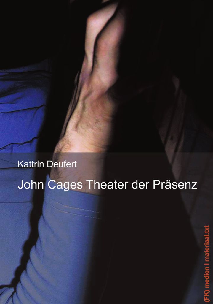 John Cages Theater der Prasenz. Deufert, Kattrin .