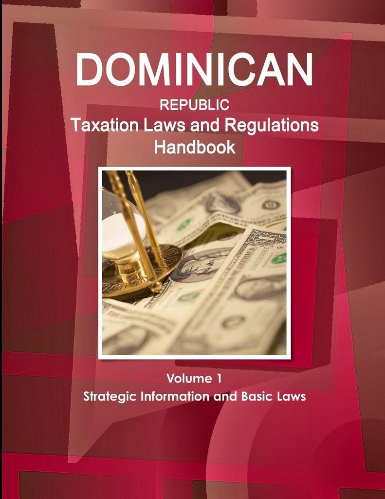 Dominican Republic Taxation Laws and Regulations Handbook Volume 1 Strategic Information and Basic Laws