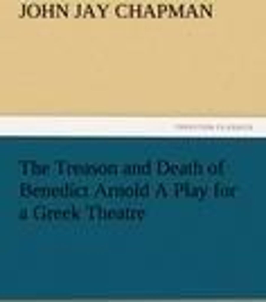 The Treason and Death of Benedict Arnold A Play for a Greek Theatre