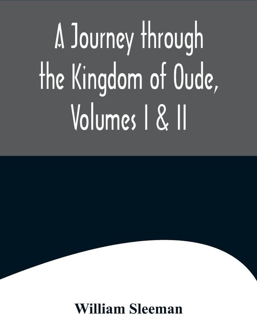 A Journey through the Kingdom of Oude, Volumes I & II