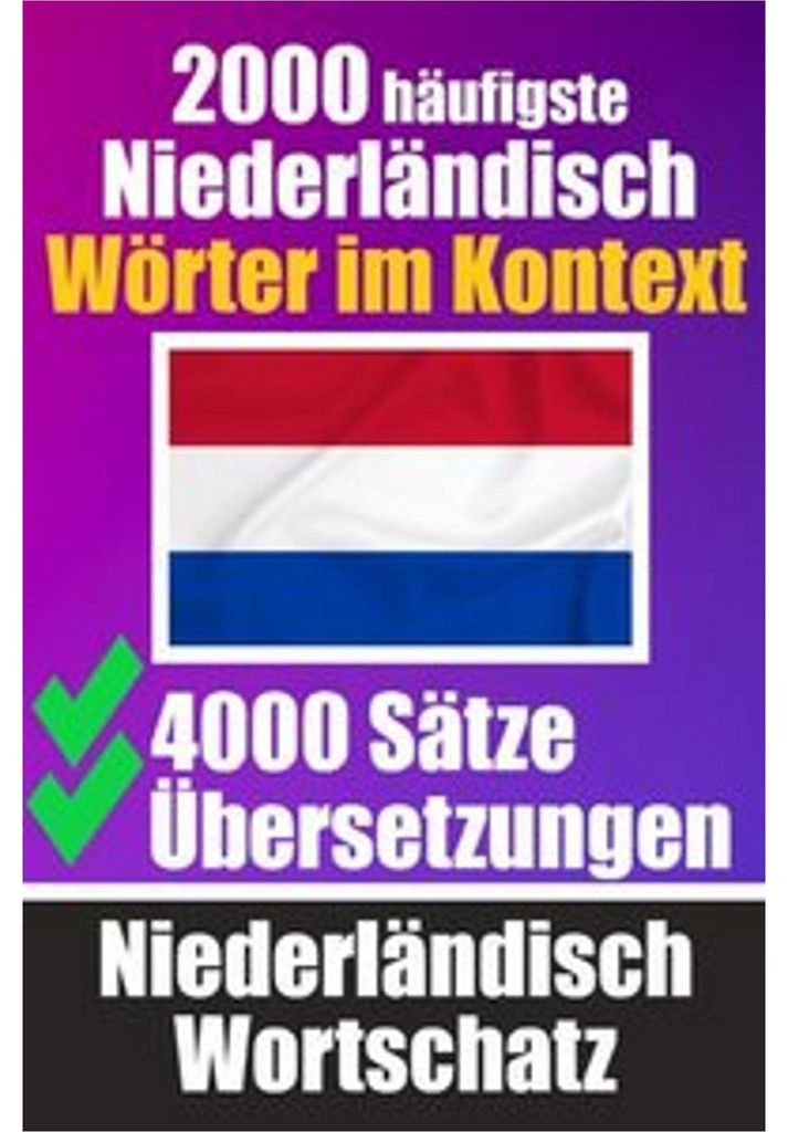 2000 Häufigste Niederländische Wörter im Kontext | 4000 Sätze mit Übersetzung | Ihr Leitfaden zu 2000 Wörtern