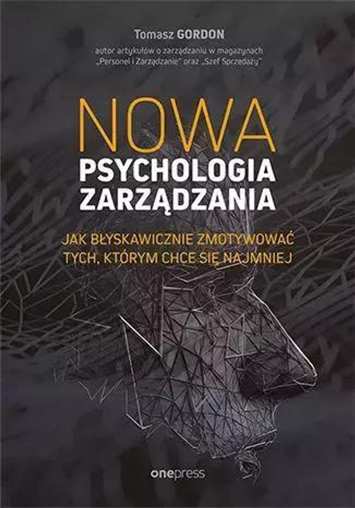 Nowa psychologia zarz¹dzania Jak b³yskawicznie zmotywowaæ tych, którym chce siê najmniej Tomasz Gordon (Buch auf Polnisch)