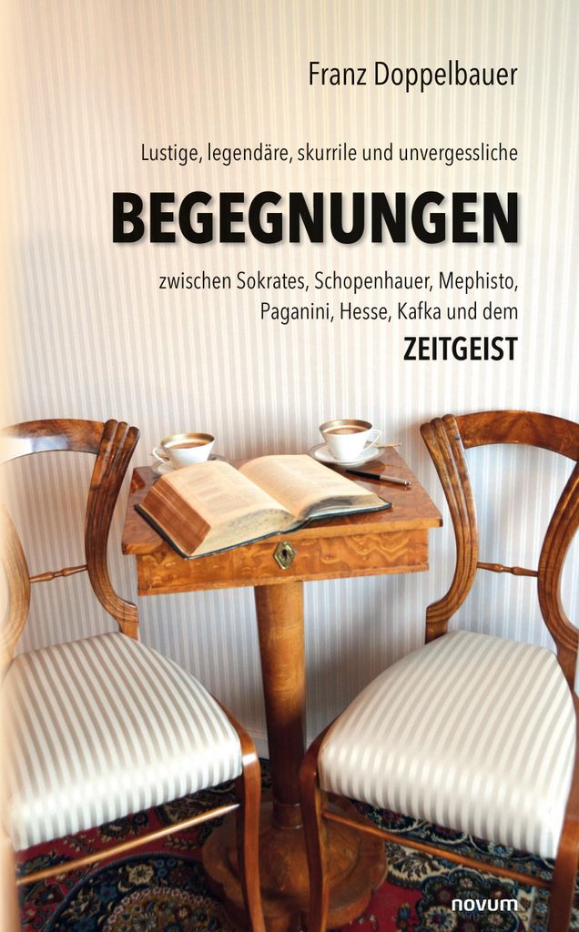 Lustige, legendäre, skurrile und unvergessliche BEGEGNUNGEN zwischen Sokrates, Schopenhauer, Mephisto, Paganini, Hesse, Kafka und dem Zeitgeist