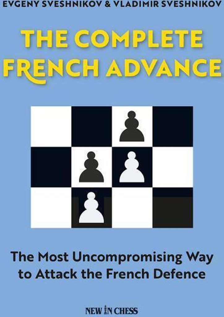 The Complete French Advance: The Most Uncompromising Way to Attack the French Defence