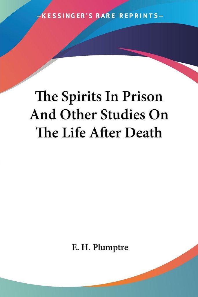 The Spirits In Prison And Other Studies On The Life After Death